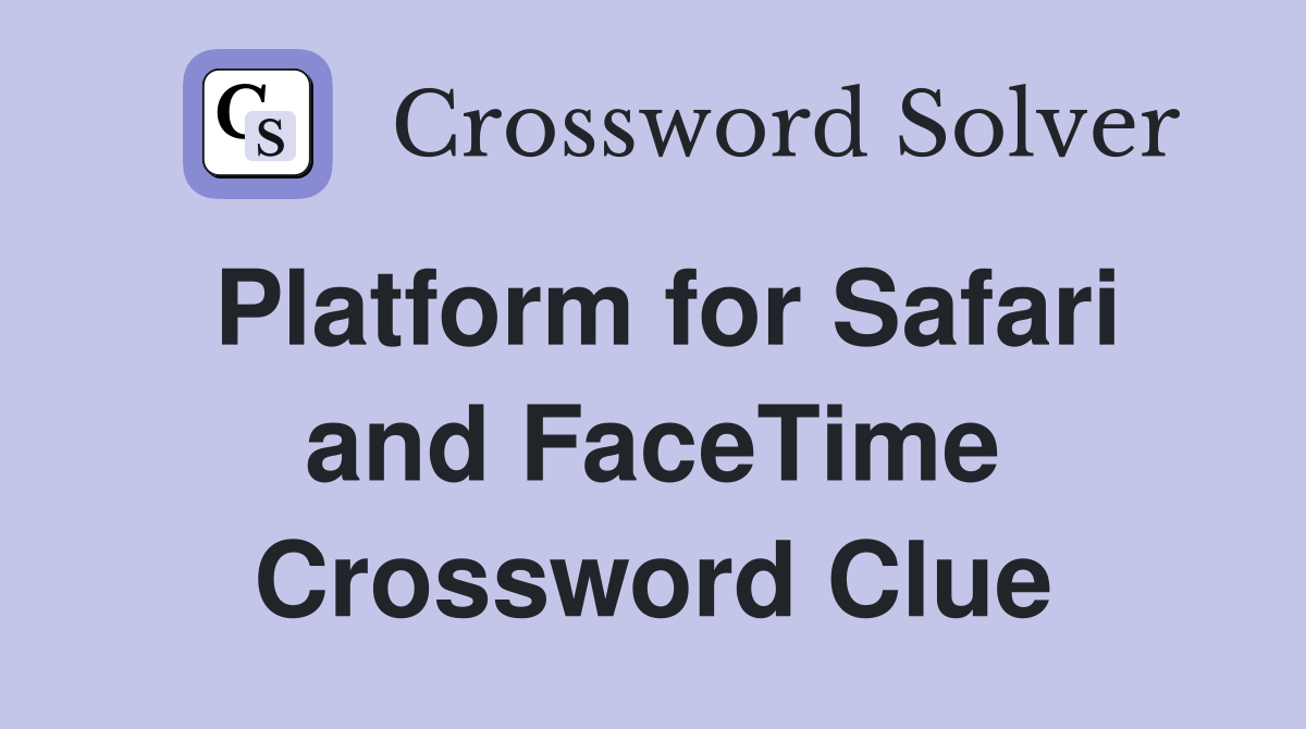Platform for Safari and FaceTime Crossword Clue Answers Crossword